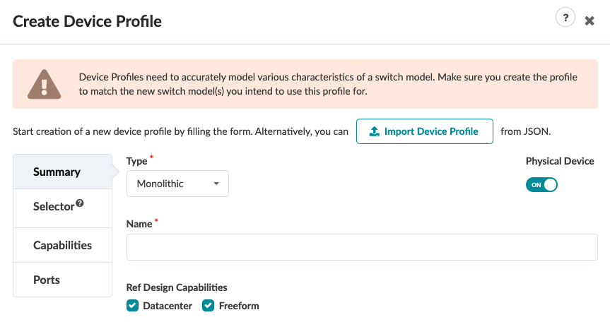 Create Device Profile interface with a warning on switch model accuracy. Monolithic type selected. Name field, Physical Device toggle on. Tabs for Summary, Selector, Capabilities, and Ports. Ref Design Capabilities with Datacenter and Freeform checked. Options to fill form or import from JSON.
