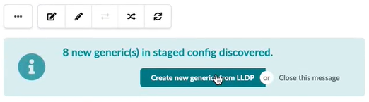 Notification: 8 new generics in staged config discovered with options to create new generics from LLDP or close the message. Icons for editing and refreshing present.