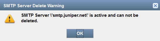 SMTP Server Delete Warning: smtp.juniper.net is active and cannot be deleted. OK button to acknowledge.