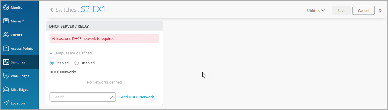 User interface for managing network switches, showing DHCP Server/Relay settings for switch S2-EX1 with red error message: At least one DHCP network is required. Options to enable or disable Campus Fabric Defined, section showing no networks defined, and button to add DHCP network. Navigation panel includes Monitor, Marvis, Clients, Access Points, Switches, WAN Edges, Mist Edges, and Location. Top bar includes Utilities, Save, and Cancel options.