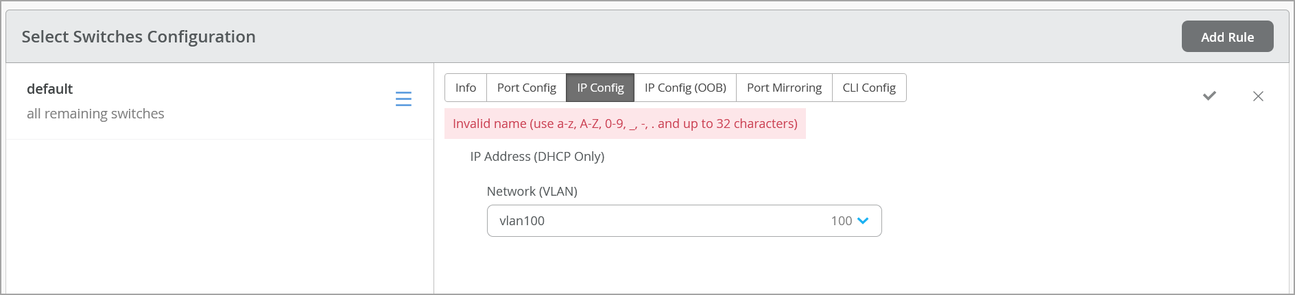 Select Switches Configuration interface showing IP Config tab with error message: Invalid name use a-z A-Z 0-9 _ - . and up to 32 characters. VLAN set to vlan100 with value 100. Add Rule button at top right.