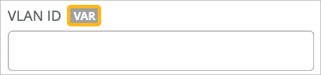 Enter VLAN ID with text input field; VAR highlighted in yellow, indicating a placeholder or variable.