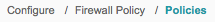 Breadcrumb navigation: Configure > Firewall Policy > Policies (highlighted as active)