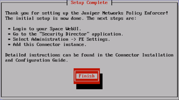 Setup completion screen for Juniper Networks Policy Enforcer with next steps: log into Space WebUI, go to Security Director, select Administration and PE Settings, add Connector instance. Finish button below.
